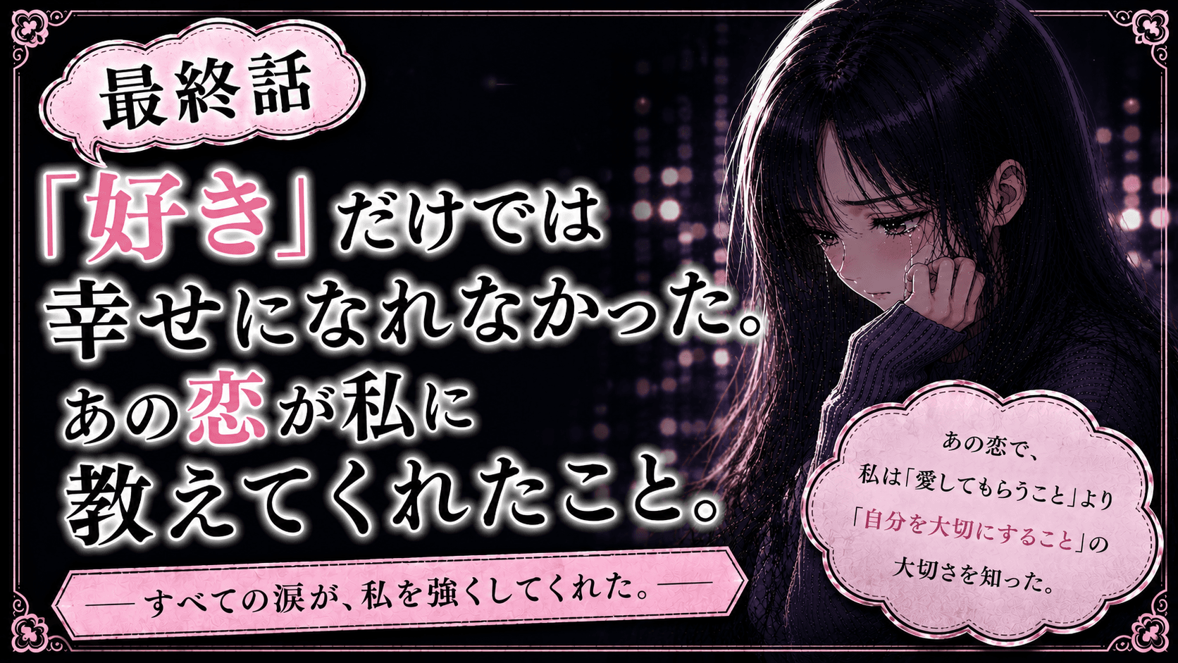【最終話】「好き」だけでは幸せになれなかった。あの恋が私に教えてくれたこと。